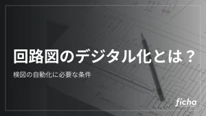 回路図のデジタル化とは？検図の自動化に必要な条件